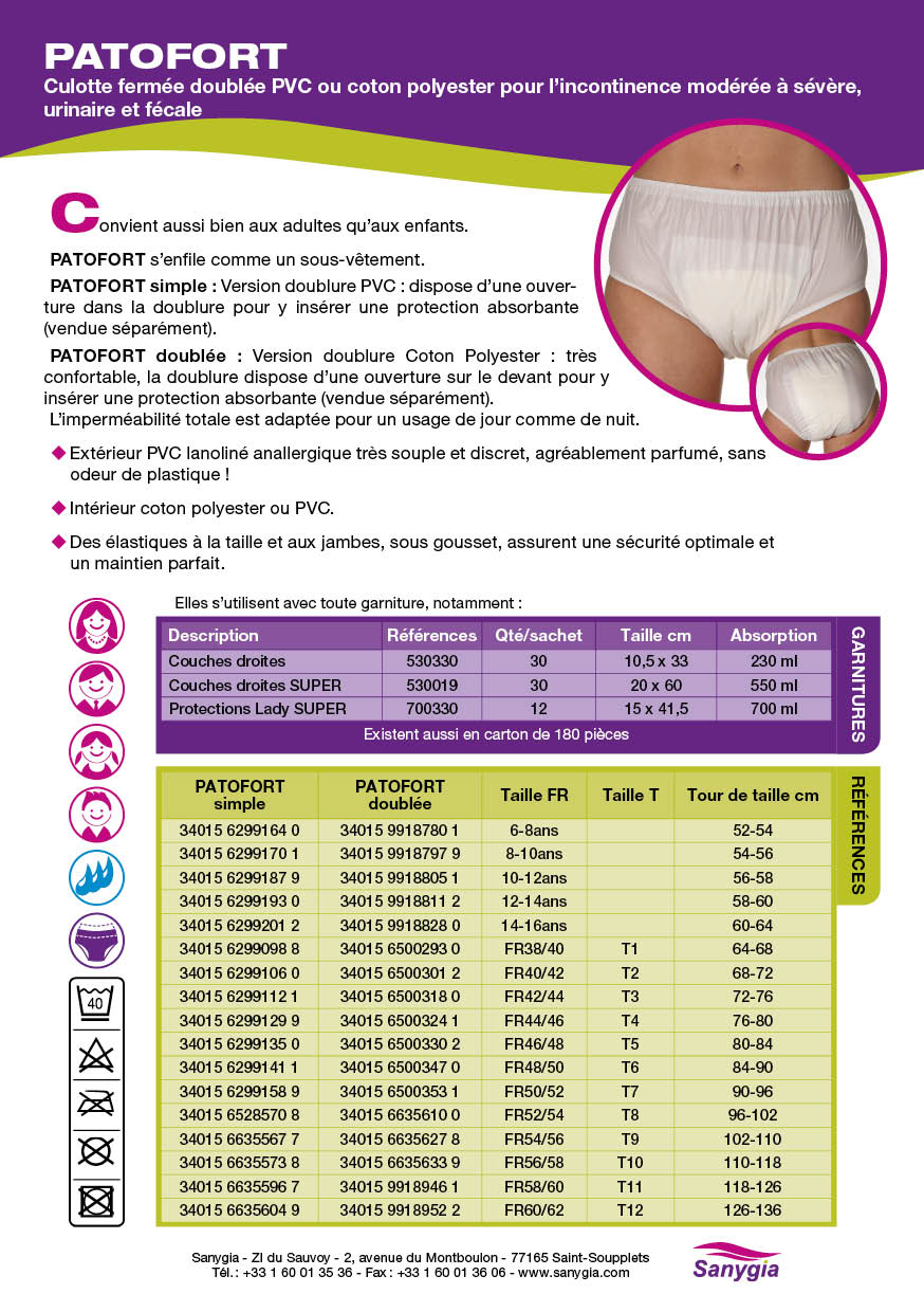 Fiche culotte incontinence ferme patofort: Culotte ferme double PVC ou coton polyester pour lincontinence modre  svre, urinaire et fcale. Convient parfaitement aux femmes et adolescentes. PATOFORT senfile comme un sous-vtement. PATOFORT simple : Version doublure PVC : dispose dune ouverture dans la doublure pour y insrer une protection absorbante (vendue sparment). PATOFORT double : Version doublure Coton Polyester : trs confortable, la doublure dispose dune ouverture sur le devant pour y insrer une protection absorbante (vendue sparment). Limpermabilit totale est adapte pour un usage de jour comme de nuit. Extrieur PVC lanolin anallergique trs souple et discret, agrablement parfum, sans odeur de plastique ! Intrieur coton polyester ou PVC. Des lastiques  la taille et aux jambes, sous gousset, assurent une scurit optimale et un maintien parfait.